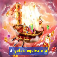 8 gotas equivale a quantos ml